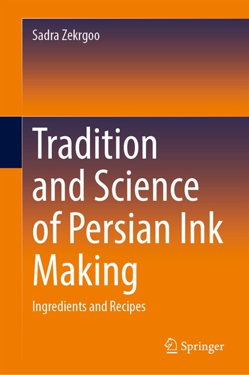 Tradition and Science of Persian Ink Making: Ingredients and Recipes (Hardcover, 2024)