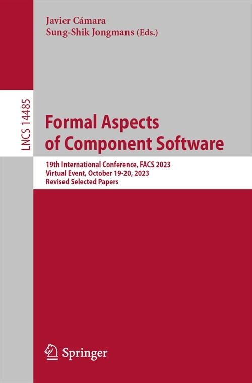 Formal Aspects of Component Software: 19th International Conference, Facs 2023, Virtual Event, October 19-20, 2023, Revised Selected Papers (Paperback, 2024)