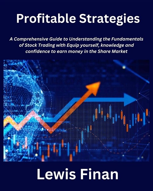 Profitable Strategies: A Comprehensive Guide to Understanding the Fundamentals of Stock Trading with Equip yourself, knowledge and confidence (Paperback)