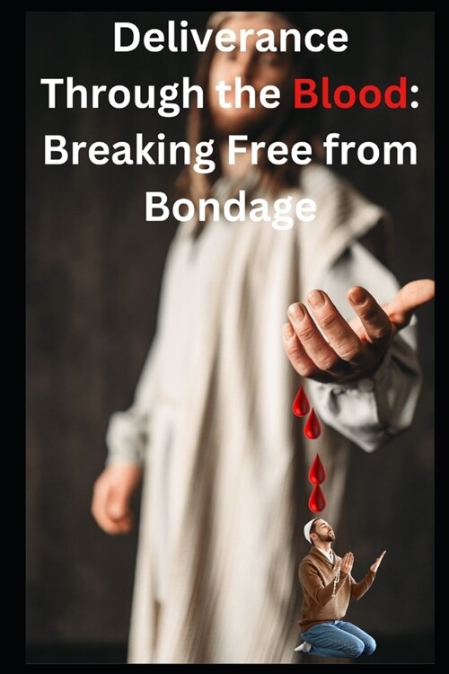 Deliverance Through the Blood: Breaking Free from Bondage (Paperback)