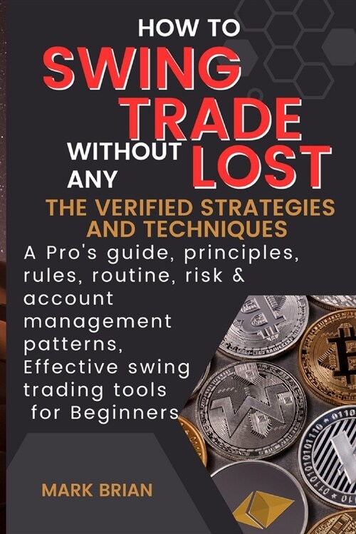 How to swing trade without any Lost: The verified Strategies and Techniques: A Pros guide, principles, rules, routine, risk & account management patt (Paperback)