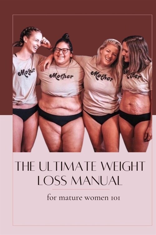 The ultimate weight loss manual for mature women 101: Turn off the weight-gain hormones (Paperback)