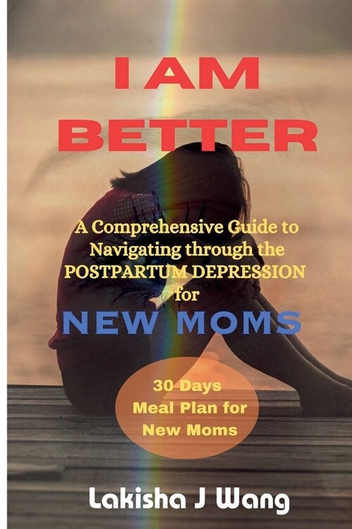 I Am Better: A Comprehensive Guide to Navigating through Postpartum Depression for New Moms (Paperback)