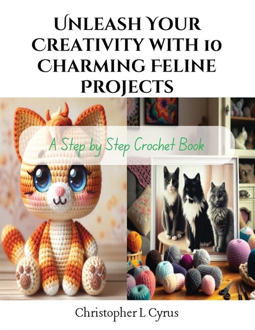 Unleash Your Creativity with 10 Charming Feline Projects: A Step by Step Crochet Book (Paperback)