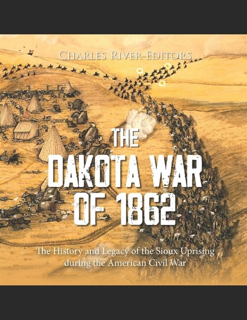 The Dakota War of 1862: The History and Legacy of the Sioux Uprising during the American Civil War (Paperback)