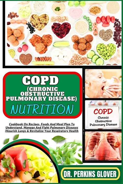 Copd (Chronic Obstructive Pulmonary Disease) Nutrition: Cookbook On Recipes, Foods And Meal Plan To Understand, Manage And Fight Pulmonary Diseases (N (Paperback)