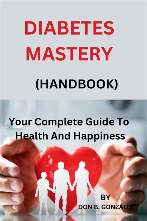 Diabetes Mastery: Your Complete Guide to Health and Happiness(handbook) (Paperback)