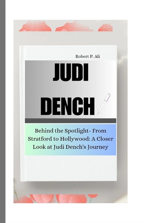 Judi Dench: Behind the Spotlight- From Stratford to Hollywood: A Closer Look at Judi Denchs Journey (Paperback)
