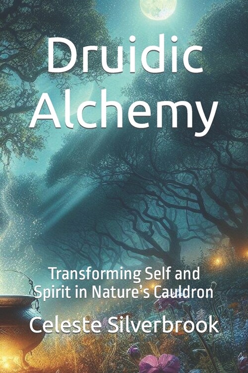 Druidic Alchemy: Transforming Self and Spirit in Natures Cauldron (Paperback)