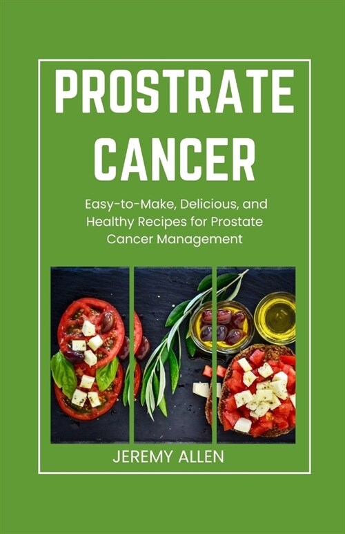 Prostrate cancer diet cookbook: Easy-to-Make, Delicious, and Healthy Recipes for Prostate Cancer Management (Paperback)