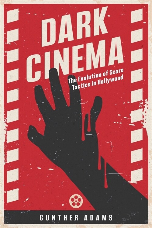Dark Cinema: The Evolution of Scare Tactics in Hollywood (Paperback)