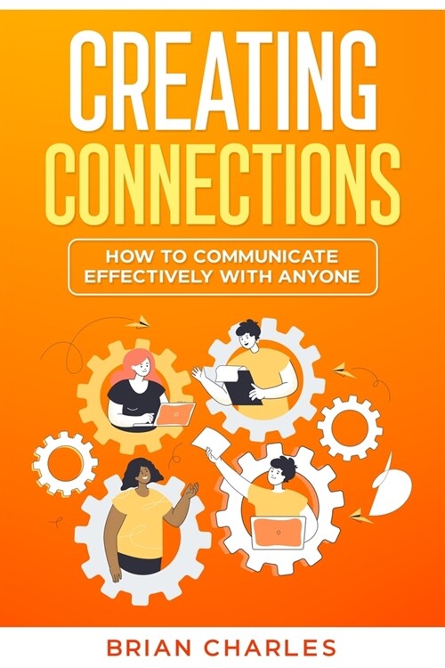 Creating Connections: How to Communicate Effectively With Anyone (Paperback)