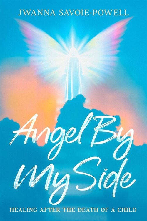 Angel By My Side: Healing After the Death of a Child (Paperback)