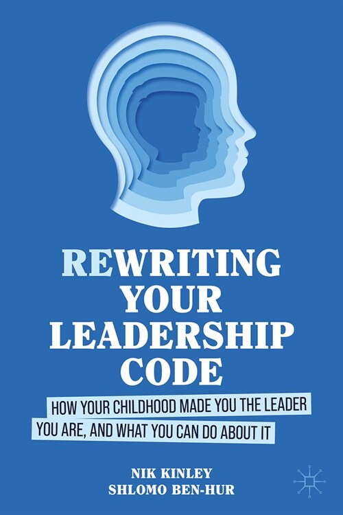 Re-Writing Your Leadership Code: How Your Childhood Made You the Leader You Are, and What You Can Do about It (Hardcover, 2024)