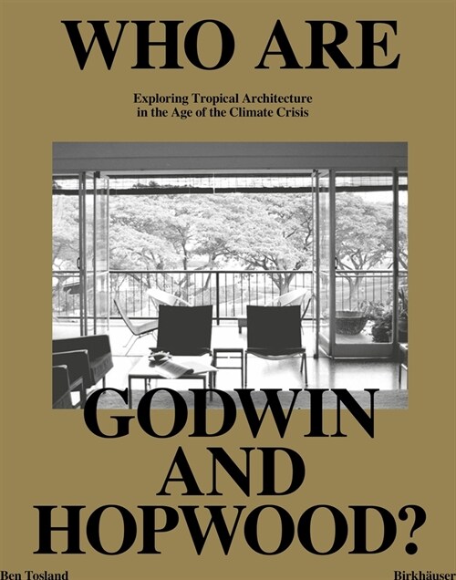 Who Are Godwin and Hopwood?: Exploring Tropical Architecture in the Age of the Climate Crisis (Hardcover)