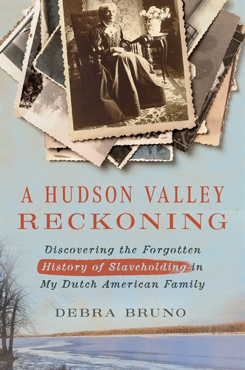 A Hudson Valley Reckoning: Discovering the Forgotten History of Slaveholding in My Dutch American Family (Hardcover)