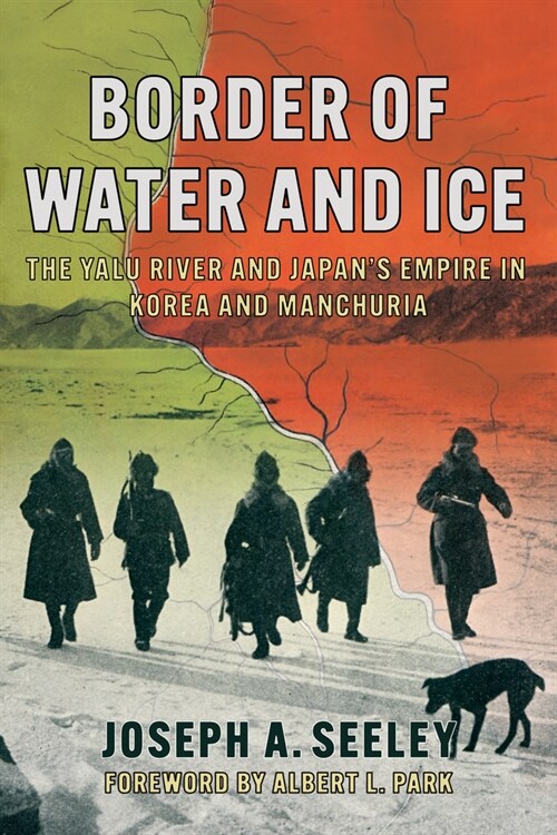 Border of Water and Ice: The Yalu River and Japans Empire in Korea and Manchuria (Paperback)