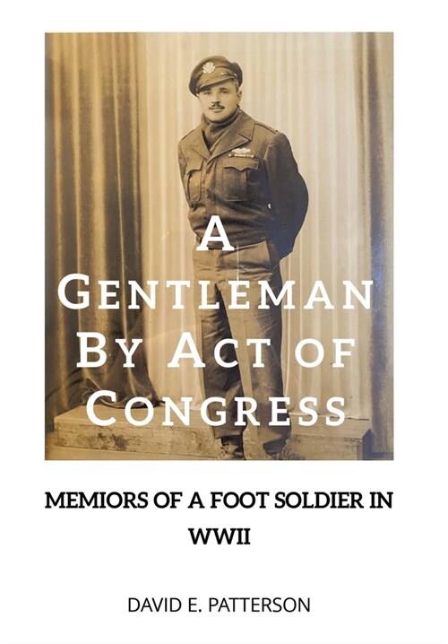 A Gentleman by Act of Congress: Memoirs of a Foot Soldier in WWII (Hardcover)