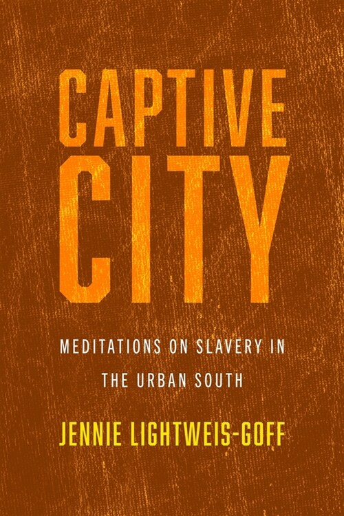 Captive City: Meditations on Slavery in the Urban South (Hardcover)