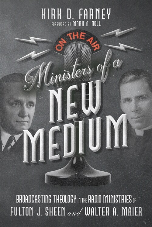 Ministers of a New Medium: Broadcasting Theology in the Radio Ministries of Fulton J. Sheen and Walter A. Maier (Paperback)