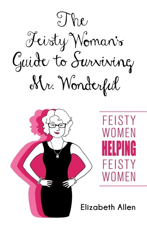 The Feisty Womans Guide to Surviving Mr. Wonderful: Feisty Women Helping Feisty Women (Paperback)