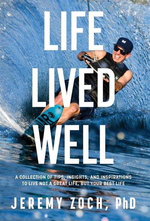 Life Lived Well: A Collection of Tips, Insights, and Inspirations to Live Not a Great Life, But Your Best Life (Hardcover)