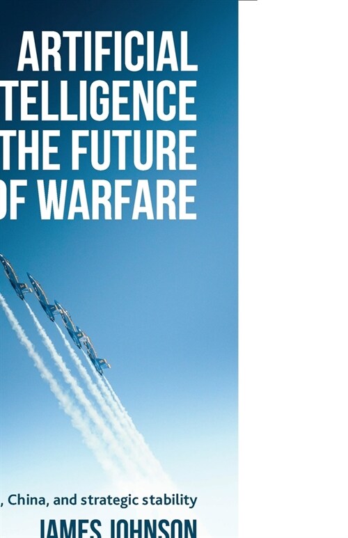 Artificial Intelligence and the Future of Warfare : The USA, China, and Strategic Stability (Paperback)