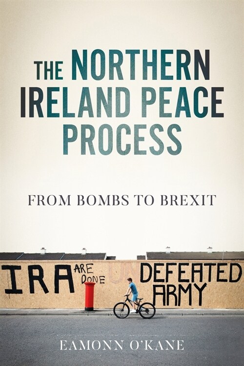 The Northern Ireland Peace Process : From Armed Conflict to Brexit (Paperback)