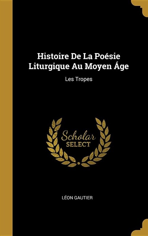 Histoire De La Po?ie Liturgique Au Moyen 햓e: Les Tropes (Hardcover)