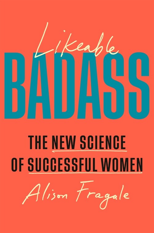 Likeable Badass: How Women Get the Success They Deserve (Hardcover)