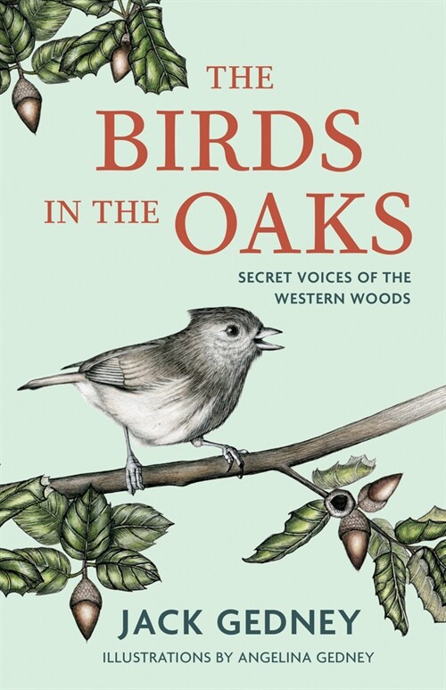 The Birds in the Oaks: Secret Voices of the Western Woods (Hardcover)