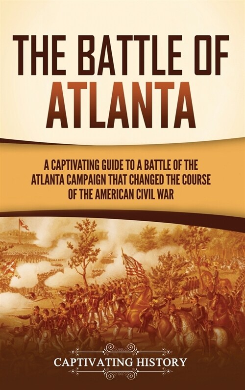 The Battle of Atlanta: A Captivating Guide to a Battle of the Atlanta Campaign That Changed the Course of the American Civil War (Hardcover)