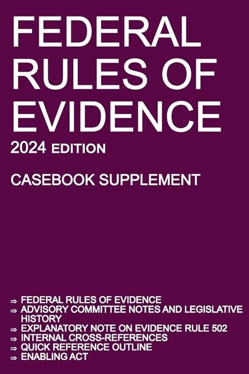 Federal Rules of Evidence; 2024 Edition (Casebook Supplement): With Advisory Committee notes, Rule 502 explanatory note, internal cross-references, qu (Paperback, 2024)