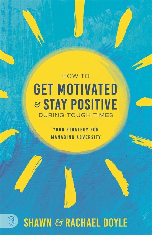 How to Get Motivated and Stay Positive During Tough Times: Your Strategy for Managing Adversity (Paperback)