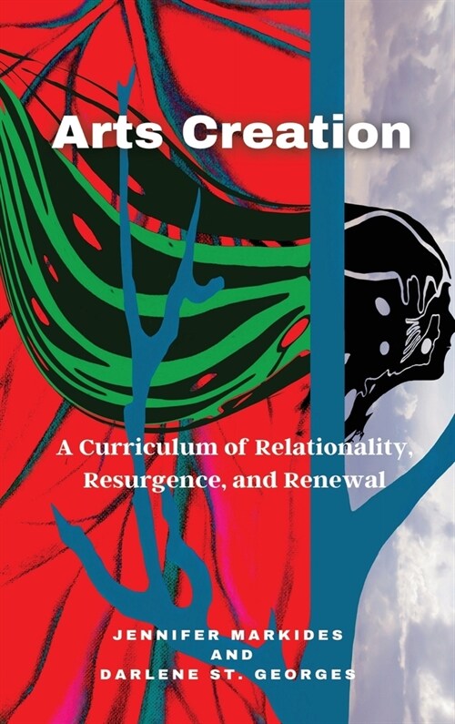 Arts Creation: A Curriculum of Relationality, Resurgence, and Renewal (Hardcover)