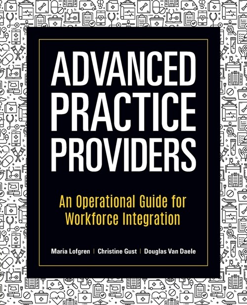 Advanced Practice Providers: An Operational Guide for Workforce Integration (Paperback)