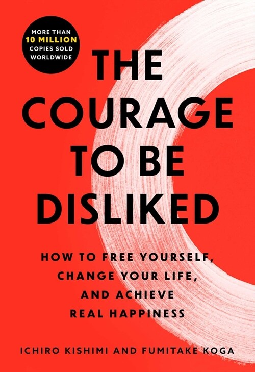 The Courage to Be Disliked: The Japanese Phenomenon That Shows You How to Change Your Life and Achieve Real Happiness (Paperback)
