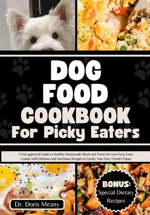 Dog Food Cookbook for Picky Eaters: A Vet-approved Guide to Healthy Homemade Meals and Treats for your Fussy Eater Canine with Delicious and Nutritiou (Paperback)