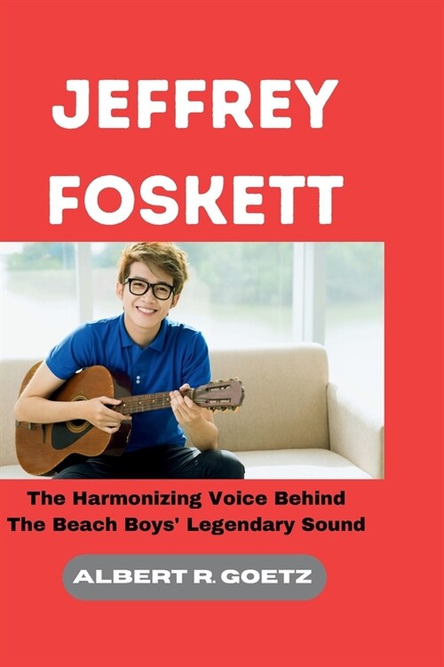 Jeffrey Foskett: The Harmonizing Voice Behind The Beach Boys Legendary Sound (Paperback)
