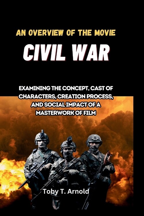 An Overview of the Movie Civil War: Examining the concept, cast of characters, creation process, and social impact of a masterwork of film (Paperback)