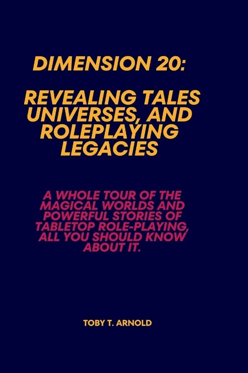 Dimension 20: REVEALING TALES, UNIVERSES, AND ROLEPLAYING LEGACIES: A Whole Tour of the Magical Worlds and Powerful Stories of Table (Paperback)
