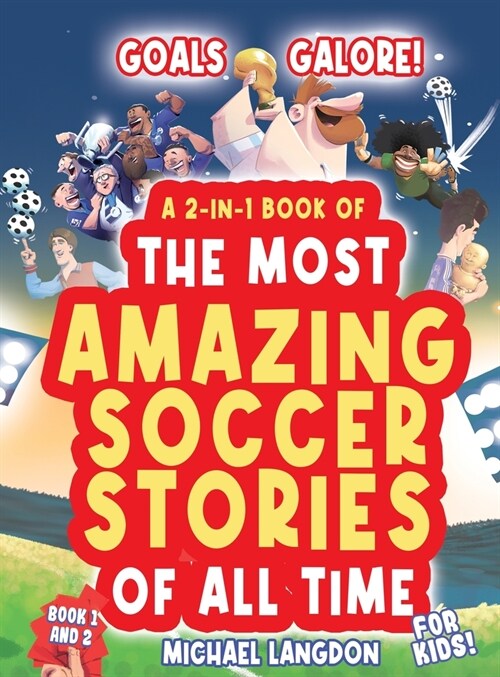 Goals Galore! the Ultimate 2-In-1 Book Bundle of the Most Amazing Soccer Stories of All Time for Kids!: Unique, Entertaining and Inspirational Moment (Hardcover)