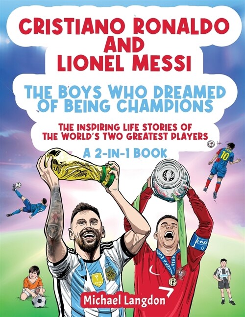 Cristiano Ronaldo And Lionel Messi - The Boys Who Dreamed of Being Champions: The inspiring Life Stories of the worlds two GREATEST players. A 2-in-1 (Paperback)