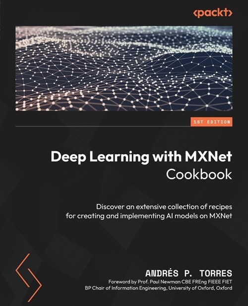 Deep Learning with MXNet Cookbook: Discover an extensive collection of recipes for creating and implementing AI models on MXNet (Paperback)