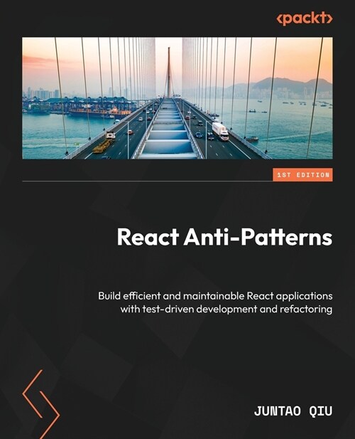 React Anti-Patterns: Build efficient and maintainable React applications with test-driven development and refactoring (Paperback)
