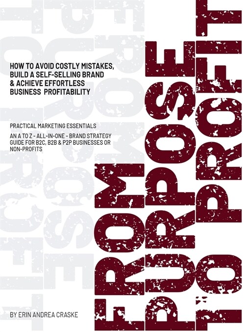 From Purpose to Profit: How to avoid costly mistakes, build a self-selling brand & achieve effortless business profitability (Hardcover)