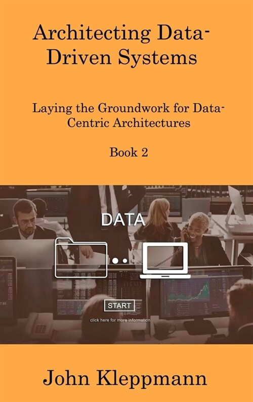 Architecting Data-Driven Systems Book 2: Laying the Groundwork for Data-Centric Architectures (Hardcover)