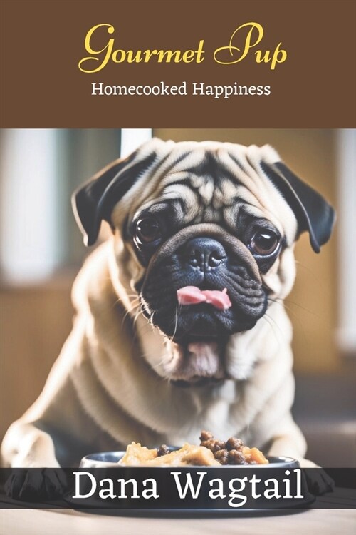 Gourmet Pup: 150+ Tailored Home-Cooked Delights and Treats for Every Stage of Your Dogs Life and Well-being: From Puppyhood to Adu (Paperback)