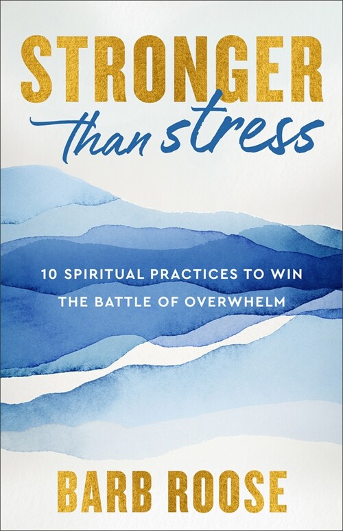 Stronger Than Stress: 10 Spiritual Practices to Win the Battle of Overwhelm (Hardcover)
