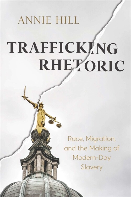 Trafficking Rhetoric: Race, Migration, and the Making of Modern-Day Slavery (Hardcover)